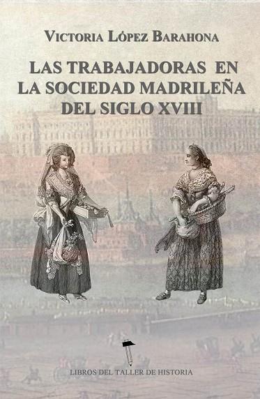 LAS TRABAJADORAS EN LA SOCIEDAD MADRILEÑA DEL SIGLO XVIII | 9788416549795 | LÓPEZ BARAHONA, VICTORIA