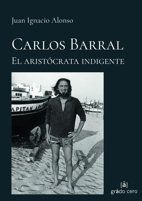 CARLOS BARRAL, EL ARISTÓCRATA INDIGENTE | 9788412013801 | JUAN IGNACIO ALONSO