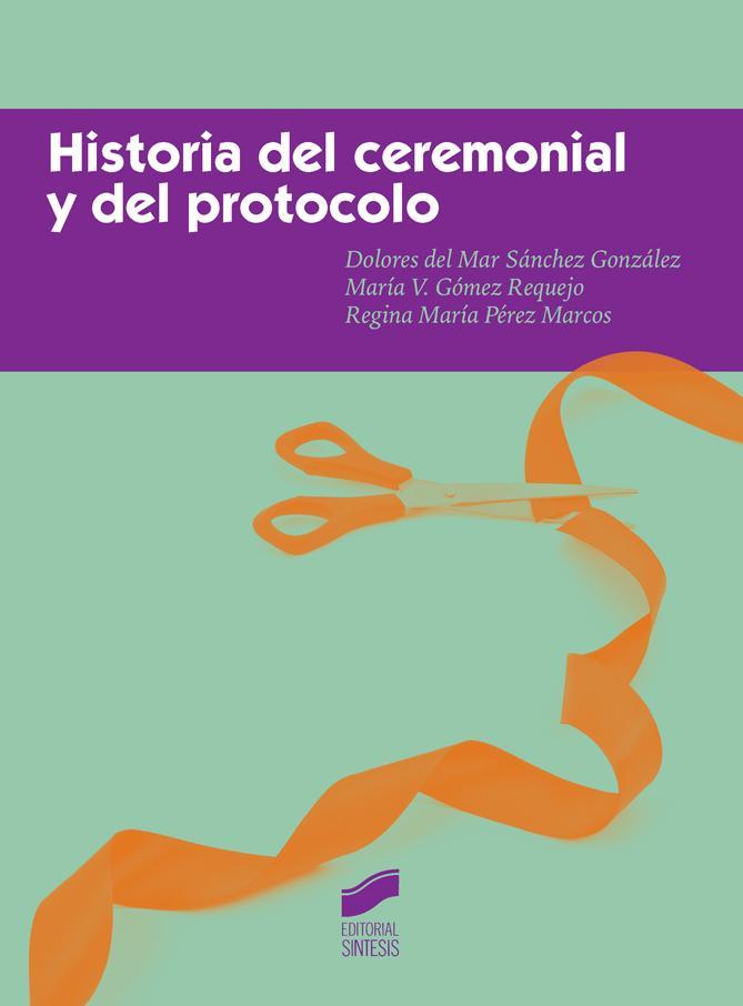 HISTORIA DEL CEREMONIAL Y DEL PROTOCOLO | 9788490772331 | SÁNCHEZ GONZÁLEZ, DOLORES DEL MAR