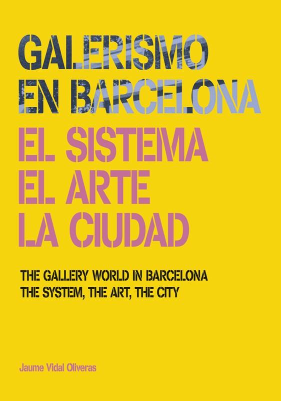 GALERISMO EN BARCELONA. EL SISTEMA. EL ARTE. LA CIUDAD | 9788434313279 | VIDAL