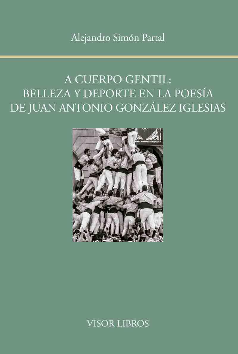A CUERPO GENTIL: BELLEZA Y DEPORTE EN LA POESÍA DE JUAN ANTONIO GONZÁLEZ IGLESIAS | 9788498951561 | SIMÓN PARTA, ALEJANDRO