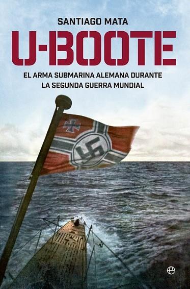 U-BOOTE. EL ARMA SUBMARINA ALEMANA DURANTE LA SEGUNDA GUERRA | 9788490604526 | MATA, SANTIAGO