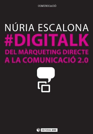 #DIGITALK. DEL MÀRQUETING DIRECTE A LA COMUNICACIÓ 2.0 | 9788490298138 | ESCALONA NICOLÀS, NÚRIA