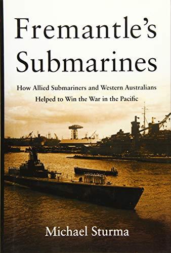 FREMANTLE'S SUBMARINES: HOW ALLIED SUBMARINERS AND WESTERN AUSTRALIANS HELPED TO WIN THE WAR IN THE PACIFIC | 9781612518602 | STURMA, MICHAEL 