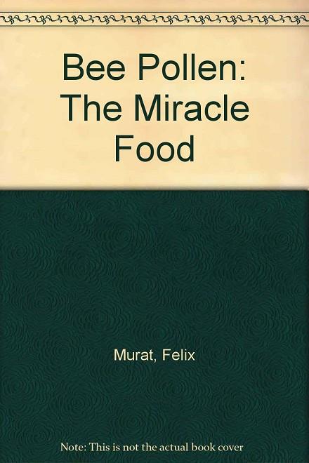 BEE POLLEN: THE MIRACLE FOOD | 9780960035625 | MURAT, FELIX