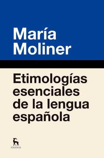 ETIMOLOGÍAS ESENCIALES DE LA LENGUA ESPAÑOLA | 9788424936877 | MOLINER RUIZ, MARIA