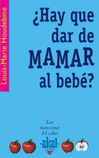 ¿HAY QUE DAR DE MAMAR AL BEBÉ? | 9788446021056 | HOUDEBINE