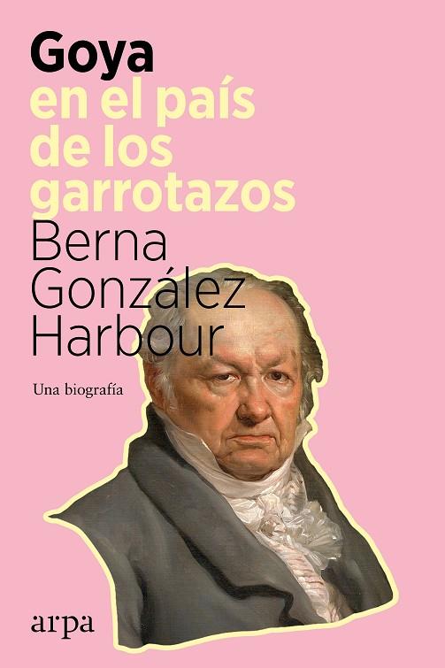 GOYA EN EL PAÍS DE LOS GARROTAZOS | 9788418741098 | GONZÁLEZ HARBOUR, BERNA