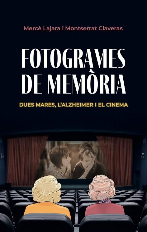 FOTOGRAMES DE MEMÒRIA DUES MARES, L’ALZHEIMER I EL CINEMA. | 9788412232134 | LAJARA, MERCÈ/CLAVERAS, MONTSERRAT