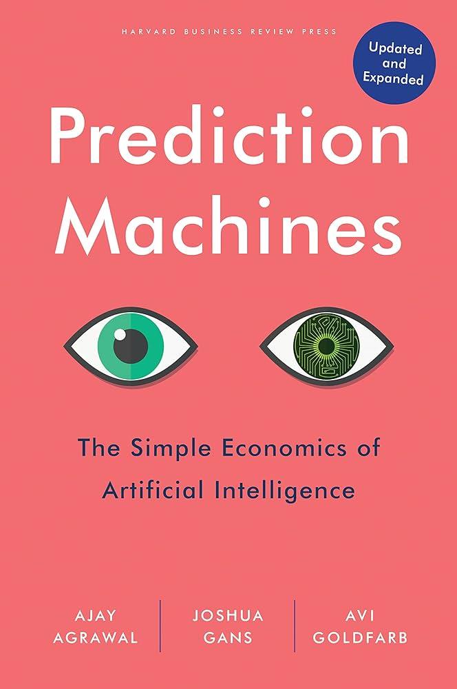 PREDICTION MACHINES: THE SIMPLE ECONOMICS OF ARTIFICIAL INTELLIGENCE, UPDATED AND EXPANDED | 9781647824679 |  AJAY AGRAWAL, JOSHUA GANS, AVI GOLDFARB