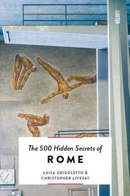 THE 500 HIDDEN SECRETS OF ROME | 9789460582059 | GRINGOLETTO, LUISA & LIVESAY, CHRISTOPHER