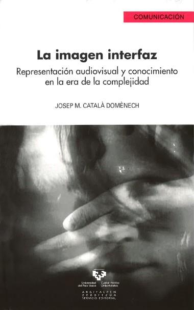 LA IMAGEN INTERFAZ. REPRESENTACIÓN AUDIOVISUAL Y CONOCIMIENTO EN LA ERA DE LA CO | 9788498603514 | CATALÀ DOMÈNECH, JOSEP M.