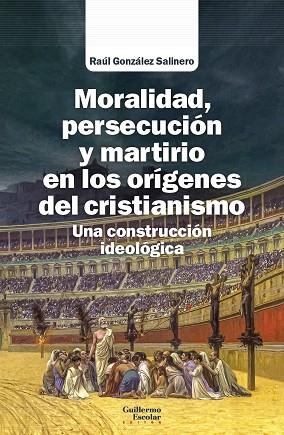 MORALIDAD, PERSECUCIÓN Y MARTIRIO EN LOS ORÍGENES DEL CRISTIANISMO | 9788418981616 | GONZÁLEZ SALINERO, RAÚL
