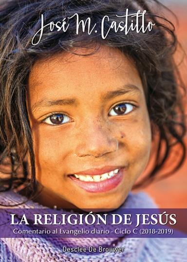 LA RELIGIÓN DE JESÚS. COMENTARIO AL EVANGELIO DIARIO · CICLO C (2018-2019) | 9788433029904 | CASTILLO SÁNCHEZ, JOSÉ MARÍA
