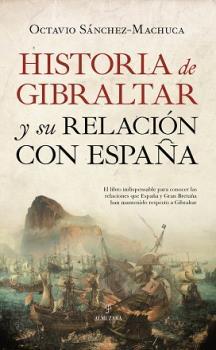 HISTORIA DE GIBRALTAR Y SU RELACIÓN CON ESPAÑA | 9788417558680 | OCTAVIO SÁNCHEZ-MACHUCA
