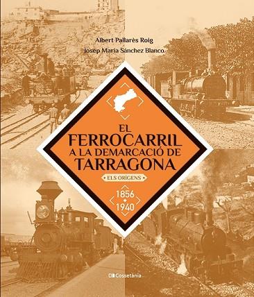 EL FERROCARRIL A LA DEMARCACIÓ DE TARRAGONA | 9788413563466 | SÁNCHEZ BLANCO, JOSEP MARIA/PALLARÈS ROIG, ALBERT