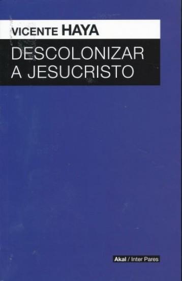 DESCOLONIZAR A JESUCRISTO | 9786079781644 | VICENTE HAYA