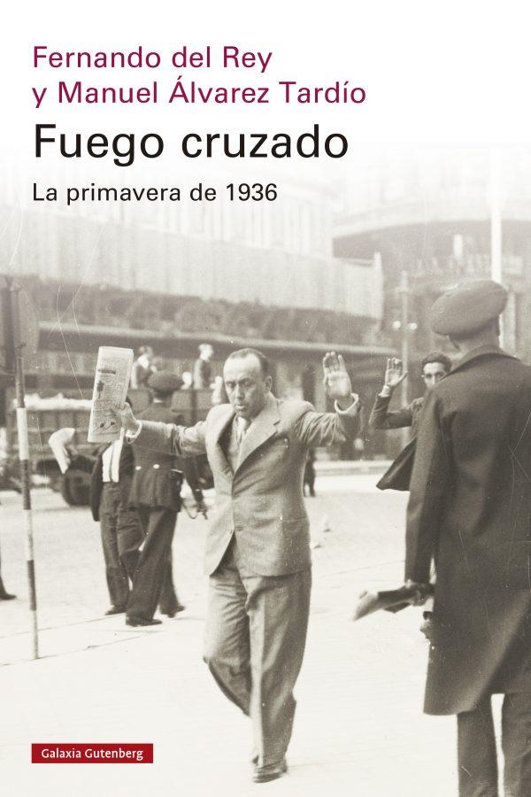FUEGO CRUZADO. LA PRIMAVERA DE 1936 | 9788419738684 | DEL REY, FERNANDO/ÁLVAREZ TARDÍO, MANUEL