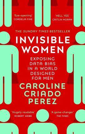INVISIBLE WOMEN : EXPOSING DATA BIAS IN A WORLD DESIGNED FOR MEN | 9781784706289 | CRIADO-PEREZ, CAROLINE