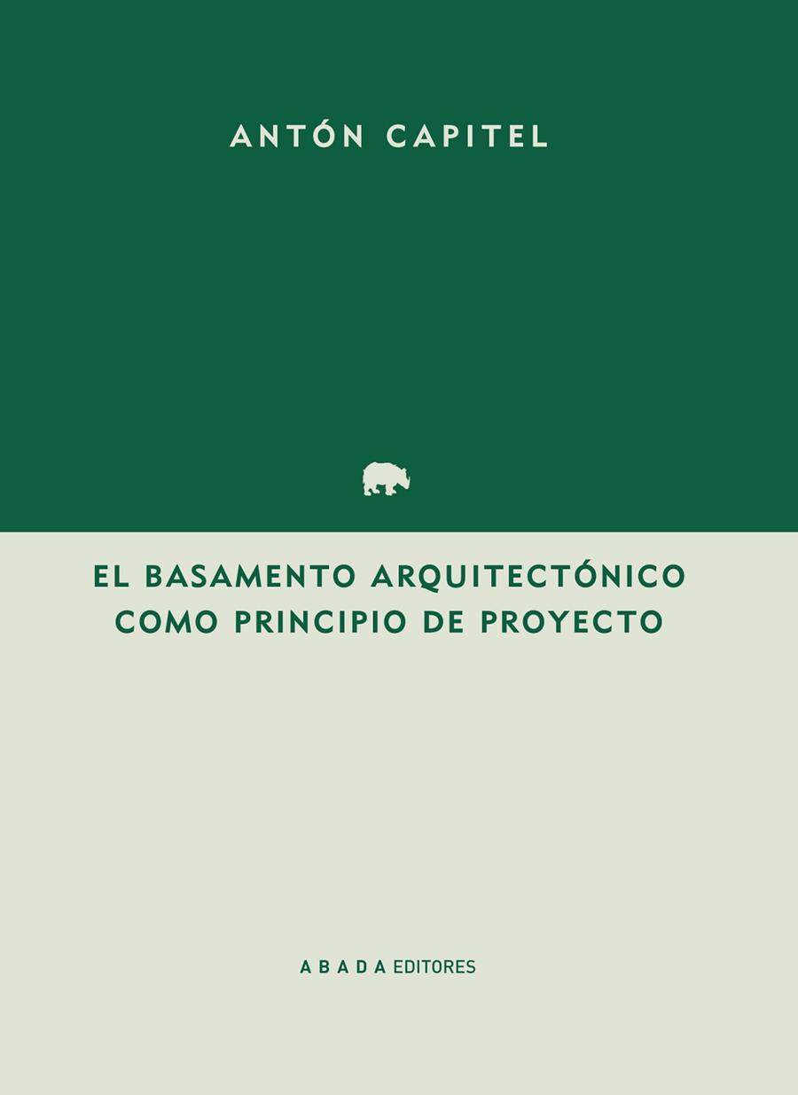 EL BASAMENTO ARQUITECTÓNICO COMO PRINCIPIO DEL PROYECTO | 9788417301224 | GONZÁLEZ-CAPITEL MARTÍNEZ, ANTONIO