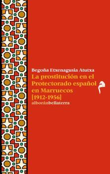 LA PROSTITUCION EN EL PROTECTORADO ESPAÑOL EN MARRUECOS (1912-1956 | 9788472909922 | ETXENAGUSIA, BEGOÑA