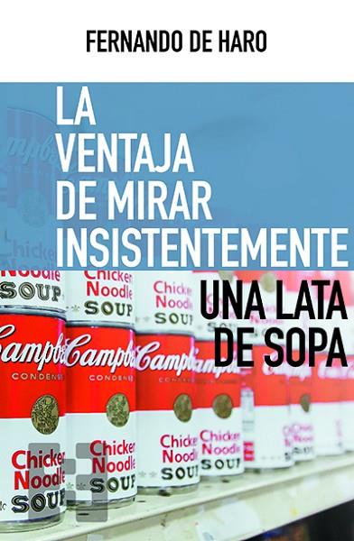 LA VENTAJA DE MIRAR INSISTENTEMENTE UNA LATA DE SOPA | 9788413390130 | DE HARO IZQUIERDO, FERNANDO