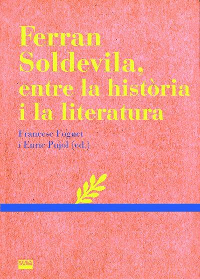 FERRAN SOLDEVILA, ENTRE LA HISTÒRIA I LA LITERATURA | 9788491912040 | FOGUET, FRANCESC/PUJOL, ENRIC
