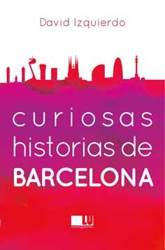 CURIOSAS HISTORIAS DE BARCELONA | 9788415372967 | IZQUIERDO, DAVID