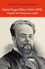 RAFAEL FARGA PELLICER (1844-1890), FORJADOR DE L'ANARQUISME CATALÀ. | 9788412204315 | VICENTE IZQUIERDO, MANUEL