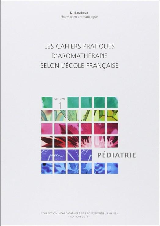 LES CAHIERS PROFESSIONNELS D'AROMATHÉRAPIE SELON L'ÉCOLE FRANÇAISE. VOLUME 1 : PÉDIATRIE | 9782875521606 | BAUDOUX