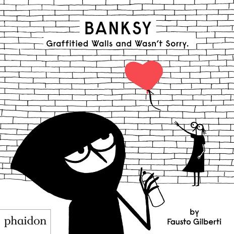 BANKSY GRAFFITIED WALLS AND WASN'T SORRY | 9781838662608 | GILBERTI FAUSTO