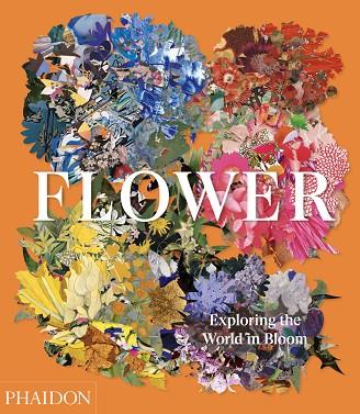 FLOWER. EXPLORING THE WORLD IN BLOOM | 9781838660857 | EDITORES PHAIDON / PAVORD ANNA