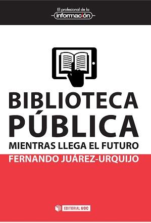 BIBLIOTECA PÚBLICA: MIENTRAS LLEGA EL FUTURO | 9788490646663 | JUÁREZ-URQUIJO, FERNANDO