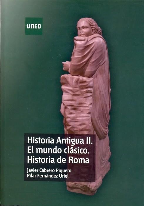 HISTORIA ANTIGUA II. EL MUNDO CLÁSICO. HISTORIA DE ROMA | 9788436267310 | CABRERO PIQUERO, JAVIER/FERNÁNDEZ URIEL, PILAR