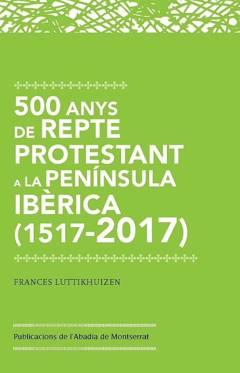 500 ANYS DE REPTE PROTESTANT A LA PENÍNSULA IBÈRICA (1517-2017) | 9788491910213 | LUTTIKHUIZEN BAKKER, FRANCES MARY