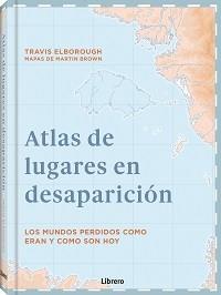 ATLAS DE LUGARES EN DESAPARICION | 9789463595049 | ELBOROUGH, TRAVIS
