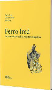FERRO FRED I ALTRES CONTES SOBRE REALITATS SINGULARS | 9788412643145 | FONT, ENRIC/ROBLES, LAURA/TORT, JOAN