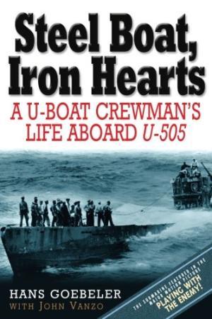STEEL BOAT, IRON HEARTS: A U-BOAT CREWMAN'S LIFE ABOARD U-505 | 9781932714319