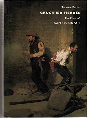 CRUCIFIED HEROES: THE FILMS OF SAM PECKINPAH | 9780860920083 | BUTLER, TERENCE