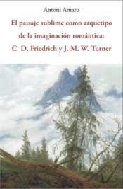 EL PAISAJE SUBLIME COMO ARQUETIPO DE LA IMAGINACION ROMANTICA C.D.FRIEDRICH Y J. | 9788497161145 | AMARO SANCHEZ, ANTONIO