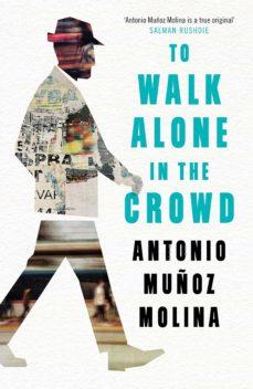 TO WALK ALONE IN THE CROWD | 9781788161954 | MUÑOZ MOLINA, ANTONIO