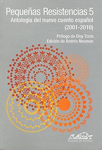 PEQUEÑAS RESISTENCIAS 5 ANTOLOGÍA DEL NUEVO CUENTO ESPAÑOL (2001-2010) | 9788483930694 | NEUMAN, ANDRéS (ED.)