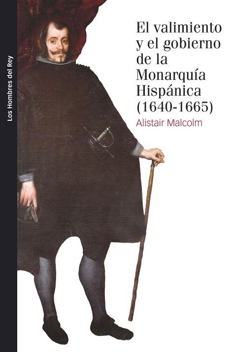 EL VALIMIENTO Y EL GOBIERNO DE LA MONARQUÍA HISPÁNICA, 1640-1665 | 9788416662869 | MALCOLM, ALISTAIR