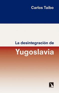 LA DESINTEGRACIóN DE YUGOSLAVIA | 9788490973929 | TAIBO ARIAS, CARLOS