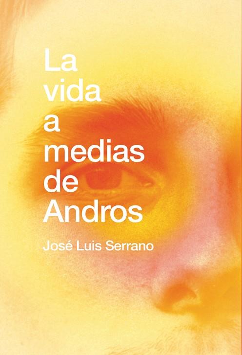 LA VIDA A MEDIAS DE ANDROS | 9788418501241 | SERRANO JOSE LUIS