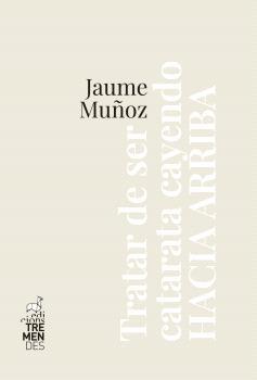 TRATAR DE SER CATARATA... | 9788412286441 | JAUME MUÑOZ
