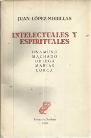 INTELECTUALES Y ESPIRITUALES: UNAMUNO, MACHADO, ORTEGA, MARIAS, LORCA. | 9999900002942 | MORILLAS, JUAN LOPEZ.
