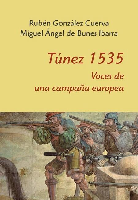 TÚNEZ 1535. VOCES DE UNA CAMPAÑA EUROPEA | 9788416335312 | GONZÁLEZ CUERVA, RUBÉN/DE BUNES IBARRA, MIGUEL ÁNGEL
