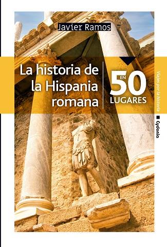 LA HISTORIA DE LA HISPANIA ROMANA EN 50 LUGARES | 9788412463026 | RAMOS DE LOS SANTOS, JAVIER