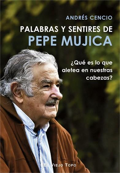 PALABRAS Y SENTIRES DE PEPE MUJICA | 9788417700249 | CENCIO, ANDRÉS